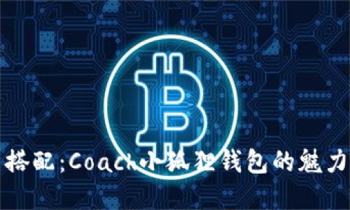 寻找完美搭配：Coach小狐狸钱包的魅力与实用性