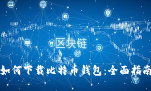 如何下载比特币钱包：全面指南