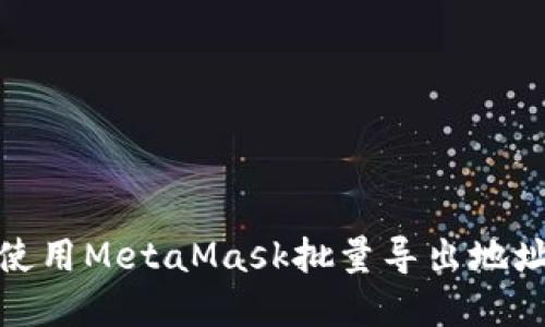 : 如何使用MetaMask批量导出地址和私钥