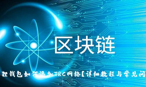 : 小狐狸钱包如何添加TRC网络？详细教程与常见问题解答