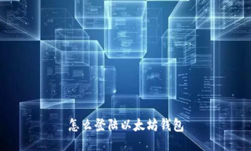 怎么登陆以太坊钱包