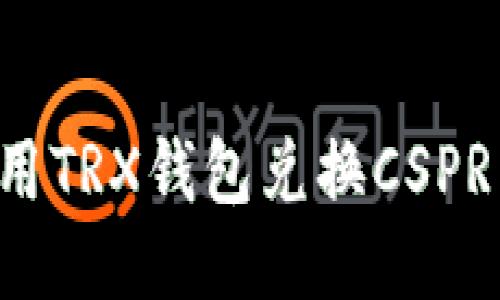 : 如何使用TRX钱包兑换CSPR：详细指南
