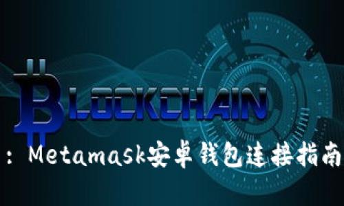 : Metamask安卓钱包连接指南