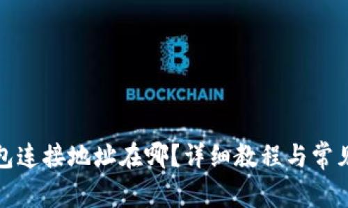 小狐狸钱包连接地址在哪？详细教程与常见问题解答