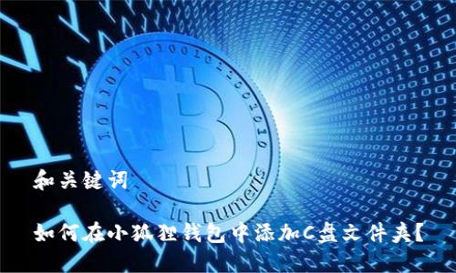 和关键词

如何在小狐狸钱包中添加C盘文件夹？