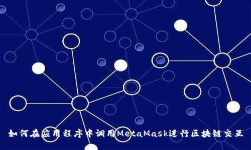 如何在应用程序中调用MetaMask进行区块链交互