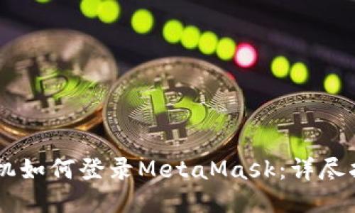 手机如何登录MetaMask：详尽指南