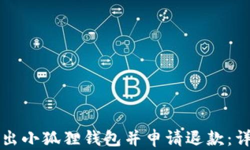 
如何退出小狐狸钱包并申请退款：详细指南