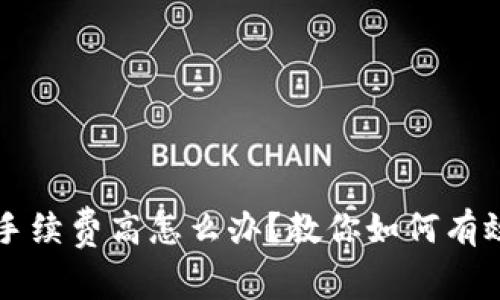 小狐狸钱包手续费高怎么办？教你如何有效降低手续费