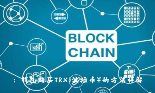 : 钱包购买TRX（波场币）的方法详解