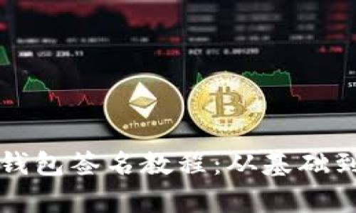 全面解析以太坊钱包签名教程：从基础到进阶的详细指南