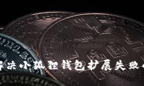 如何解决小狐狸钱包扩展失败的问题
