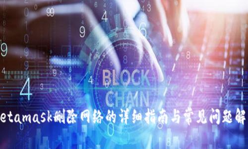 Metamask删除网络的详细指南与常见问题解答