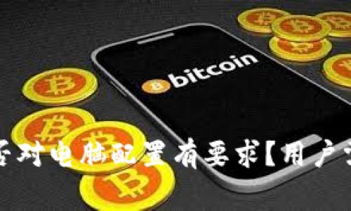 小狐狸钱包是否对电脑配置有要求？用户需要知道的事项