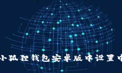 如何在小狐狸钱包安卓版中设置中文界面