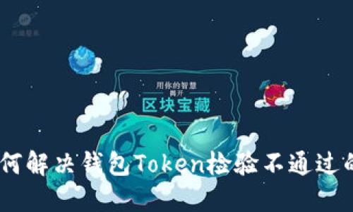 bio如何解决钱包Token检验不通过的问题
