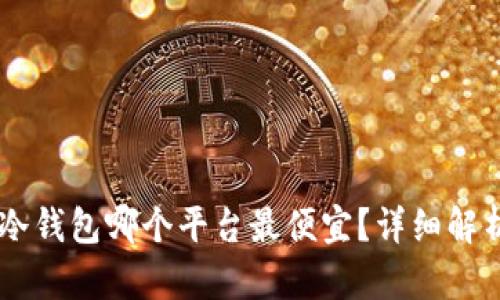: 囤USDT在冷钱包哪个平台最便宜？详细解析与综合对比