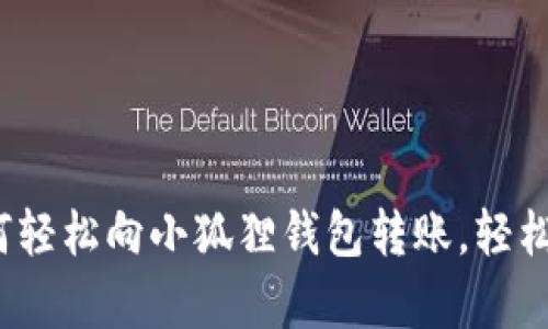 简单易懂：如何轻松向小狐狸钱包转账，轻松掌握转账技巧