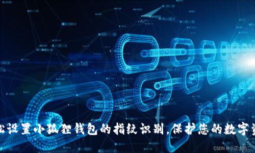 如何轻松设置小狐狸钱包的指纹识别，保护您的数字资产安全