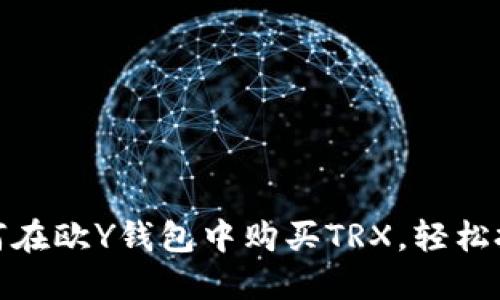 轻松掌握：如何在欧Y钱包中购买TRX，轻松投资数字货币！