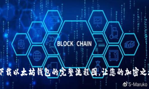 fiaoti轻松下载以太坊钱包的完整流程图，让您的加密之旅无忧无虑！