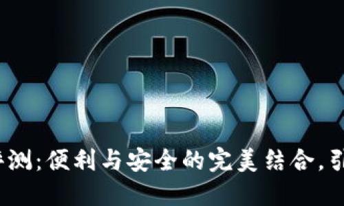 小狐狸钱包9.2.0体验评测：便利与安全的完美结合，引领加密数字货币新时代