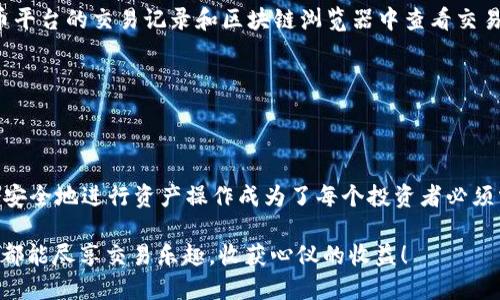 biao ti/biao ti火币钱包里USDT如何轻松转到火币，懂得这些你就是高手！/biao ti

火币, USDT, 转账, 钱包/guanjianci

引言：转账之路，开启你的交易之旅

在数字货币迅速崛起的今天，越来越多的人开始接触到虚拟货币的世界。USDT作为一种流通性极强的稳定币，深受投资者的青睐。大家在进行数字资产交易时，往往需要将钱包里的USDT转到交易平台，诸如火币这样的交易所。但是，你知道具体的转账操作流程吗？下面就让我们一同走进这个看似复杂却又简单明了的操作过程。

什么是火币和USDT？

火币是全球知名的数字货币交易平台之一，提供了全面的交易服务和丰富的数字资产选择。而USDT（Tether），则是一种与美元挂钩的稳定币，1 USDT等于1美元的价值，使得其在波动的市场中成为了保障资金安全的重要工具。在火币上进行交易的用户，往往需要将手中的USDT转移到火币账户以便进行后续交易。

准备工作：确保一切顺利开始

在进行USDT转账前，有几个准备工作需先行进行。首先，确保你已经下载并安装了火币钱包，且完成了相关账户的注册和实名认证。此外，确保你的手机或电脑网络稳定，避免因网络问题导致转账失败。时刻记得查看你钱包中的USDT余额，确认你要转账的金额不会超出你的余额。

转账步骤：简单明了的操作指南

转账的具体流程并不复杂，只需按照以下步骤进行即可：首先，打开你的火币钱包应用，登录后找到“资产管理”或“资金”选项。在资产页面中，你会看到USDT资产的图标，点击进入后，你会看到“转账”或“提币”的选项。

接下来，你需要选择“提币”。在提币页面中，系统会要求你输入火币平台上USDT的提币地址，可以通过火币平台获取到这个地址。请务必仔细核对确保输入无误，以免造成资金损失。之后，输入想要转账的金额。在这里，建议先进行小额试转确保地址正确，再进行大额转账。

提现操作最后一步是确认。通常情况下，系统会给予你几个确认步骤，比如输入交易密码或短信验证码。完成这些步骤后，你的转账请求就会被提交，稍等片刻后就能在火币钱包中看到你的USDT到账。

注意事项：确保安全与效率

在进行USDT转账的过程中，有几个注意事项需谨记。首先，确保提供的USDT提币地址是准确的，任何输入错误都有可能导致资金永久丢失。此外，很多交易所对于USDT转账有最低提款限制，务必确认你所转账的金额满足要求。同时，考虑到区块链交易的高峰期时效性，或者因为网络拥堵，建议你在转账高峰时段避开交易，以减少等待时间和转账失败的风险。

常见问题解答：消除疑惑，安心操作

在进行转账过程中，用户很容易碰到一些常见问题。比如，如果转账后未能及时到账，会怎么办？首先，别慌张，区块链的交易确认是需要时间的。你可以在火币平台的交易记录和区块链浏览器中查看交易状态，确认是否成功。如果长时间未到账，建议及时联系火币的客服进行咨询。

另一个常见问题是转账过程中可能会付出一定的手续费，一般手续费会在转账时清晰显示，用户务必关注。这些都是需要在进行转账前充分了解的情况。

总结与展望：畅享便捷的数字货币交易

转账USDT到火币钱包的过程其实非常简单，只要按照上述步骤进行操作，用户就能顺利完成资金的转移。随着更多人加入数字货币的投资行列，如何更高效安全地进行资产操作成为了每个投资者必须掌握的技能。希望通过这篇文章，能够帮助你更好地理解和操作USDT的转账流程，开启你的数字资产交易新旅程。

最后，持有数字货币的你，也应该随时关注市场动态，了解行情变化，在风云变幻的数字货币市场中，做出最优的决策，获得最佳收益。希望大家在火币平台上都能尽享交易乐趣，收获心仪的收益！