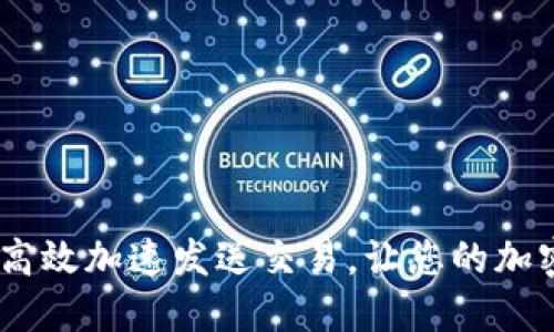 小狐狸钱包：如何高效加速发送交易，让您的加密资产更顺畅流通