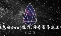 轻松掌握小狐狸钱包的swap操作，神奇引导您进入
