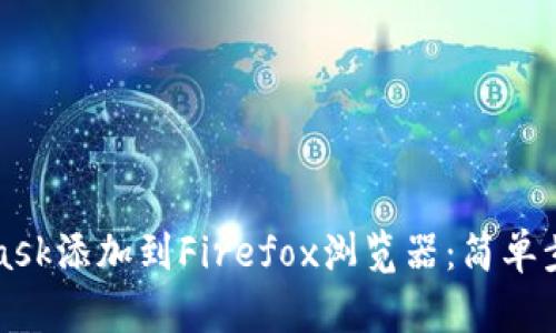 如何将MetaMask添加到Firefox浏览器：简单步骤与实用技巧