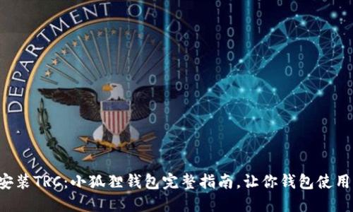 轻松安装TRC：小狐狸钱包完整指南，让你钱包使用无忧！