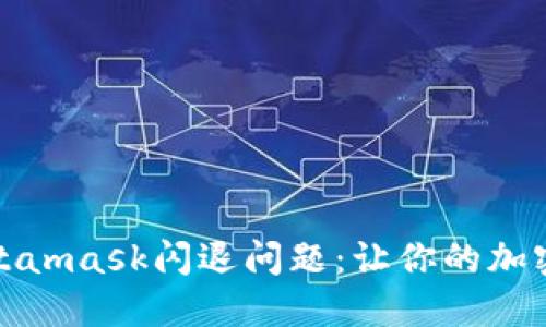 如何解决Metamask闪退问题：让你的加密交易更顺畅