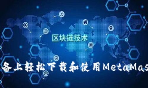 如何在安卓设备上轻松下载和使用MetaMask：一步步指南