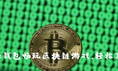 如何通过MetaMask钱包畅玩区块链游戏，轻松享受加密世界的乐趣