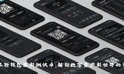小狐狸钱包最新测试币：解锁数字资产新世界的钥匙