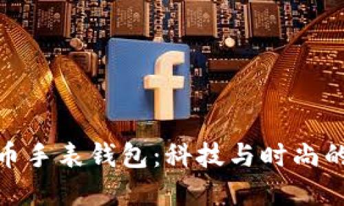 探索比特币手表钱包：科技与时尚的完美结合