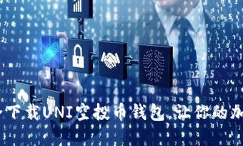 完整指南：如何安全下载UNI空投币钱包，让你的加密资产无后顾之忧