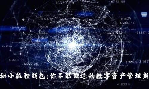 : 揭秘小狐狸钱包：你不能错过的数字资产管理新体验