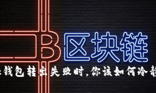 当MetaMask钱包转出失败时，你该如何冷静应对与解决？
