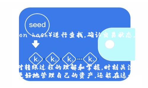 影响以太坊钱包，只持有USDT的你，如何顺利转出！

以太坊钱包, USDT转出, 加密货币, 钱包使用/guanjianci

引言：以太坊钱包和USDT的缘起
在这个数字货币蓬勃发展的时代，许多人被吸引到加密货币的世界。其中，以太坊作为一种流行的区块链平台，支持多种代币的创建和交易。USDT，即泰达币，是一种广受欢迎的稳定币，旨在将加密货币的波动性降至最低。
假设你的以太坊钱包中只持有USDT，想要将其转出，可能会涌现出一系列问题。对此许多人感到困惑，不知所措；而实际上，掌握一些基本的操作方式，便可以轻松实现这一目标。

步骤一：了解以太坊钱包的基本概念
在转出USDT之前，首先你需要了解以太坊钱包的基本概念。以太坊钱包是一种数字工具，它允许用户存储和管理其以太坊和其他基于以太坊区块链的代币（如USDT）。这个钱包有多种形式，包括软件钱包、硬件钱包以及线上钱包等。
strong钱包的安全性/strong：选择钱包时，请务必考虑其安全性。一个安全的以太坊钱包能有效保护你的数字资产，避免黑客攻击和诈骗。

步骤二：确定转出USDT的目的地
在进行任何转账之前，你需要明确转出USDT的目的地。这可能是一个交易所、另一个钱包或是某个人。例如，如果你打算将USDT转入一个交易所进行交易，你需要首先确保该交易所支持USDT的存入。
确认目的地的USDT地址并确保其准确无误是非常重要的。任何错误可能导致转账失败或资产丢失。

步骤三：准备转账的必要信息
为了顺利转出USDT，你需要准备一些关键信息：
ul
    li目的地址：你要转账的USDT接收地址。/li
    li转账金额：确定你要转出的USDT数量。/li
    li手续费：知晓进行此项转账所需的手续费，通常会从你的以太坊余额中扣除。/li
/ul
每一项都直接影响到转账的成败与安全，务必认真核对。

步骤四：进行USDT的转账操作
在准备好上述信息之后，接下来便是实际的转账操作。以下是一个典型的转账步骤，具体操作可能因钱包不同而异。
ol
    li打开你的以太坊钱包，登录账户。/li
    li找到发送或转账的选项，选择USDT作为转账的货币。/li
    li输入目的地址和转账金额，确认信息无误。/li
    li检查交易费用，并确认交易。/li
    li完成后，等待一段时间，直至交易确认。这可能需要几分钟，视网络拥堵情况而定。/li
/ol
请始终保持冷静，确保每一个步骤都仔细核查。粗心的操作可能会造成不可挽回的损失。

步骤五：确认转账状态
完成转账后，建议你及时去查看交易记录，确保转账成功。可以通过区块链浏览器输入你的交易哈希（transaction hash）进行查找，确认交易状态。
成功的交易状态通常是“已确认”或“成功”。如果发现交易失败，需及时联系钱包客服或进行进一步的调查。

总结：掌握USDT的转出技巧
虽然在以太坊钱包中只持有USDT，初次转出可能让你感到恐惧与无措。但是，通过上述步骤，你可以逐步建立起对转账过程的理解和掌握。时刻关注钱包的安全性，准确输入接收地址，确保转账金额与手续费的合理性，这些都是保护自己数字资产的重要措施。
在加密货币的世界中，学会操作是必不可少的技能。不论是持有、交易，还是转账，熟悉这些过程不仅能够帮助你更好地管理自己的资产，还能在这个瞬息万变的市场中为你带来更多的机会。希望你能在以太坊和USDT的世界里，规避风险，获取收益！