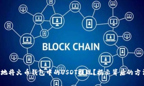 如何安全迅速地将火币钱包中的USDT提现？揭示背后的方法和注意事项！