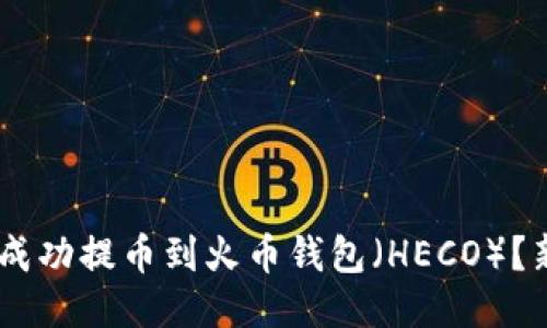 如何将SHIB成功提币到火币钱包（HECO）？新手必看指南