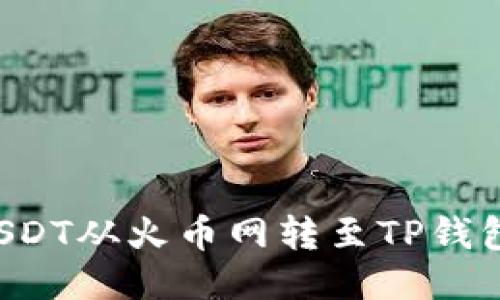 轻松转账：如何将USDT从火币网转至TP钱包，一步步教你操作！
