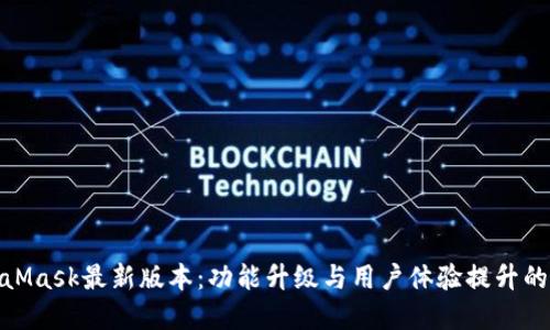 揭秘MetaMask最新版本：功能升级与用户体验提升的完美结合