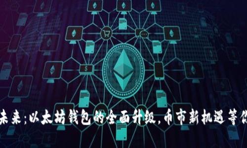 解锁未来：以太坊钱包的全面升级，币市新机遇等你发现