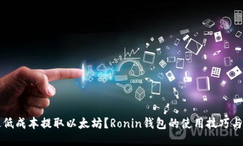 如何以最低成本提取以太坊？Ronin钱包的使用技巧与经验分享