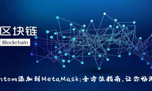 如何轻松将Fantom添加到MetaMask：全方位指南，让你畅游去中心化世界