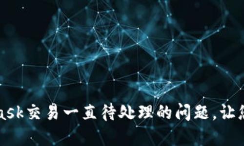 如何解决MetaMask交易一直待处理的问题，让您的交易畅通无阻