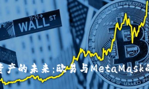 解锁加密资产的未来：欧易与MetaMask的完美结合