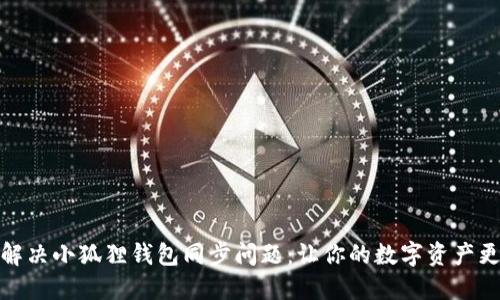 如何解决小狐狸钱包同步问题：让你的数字资产更安全